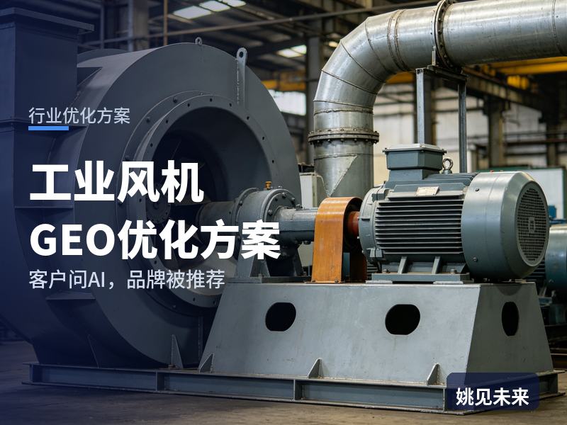 工业风机行业GEO优化方案：暖通工程师问AI“工业风机找哪家厂”，你的厂被推荐了吗