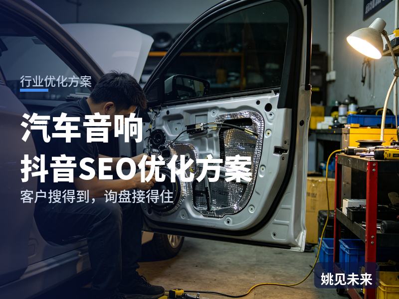 汽车音响行业抖音SEO优化方案：车主搜“音响改装试听”，先刷到你的试听现场
