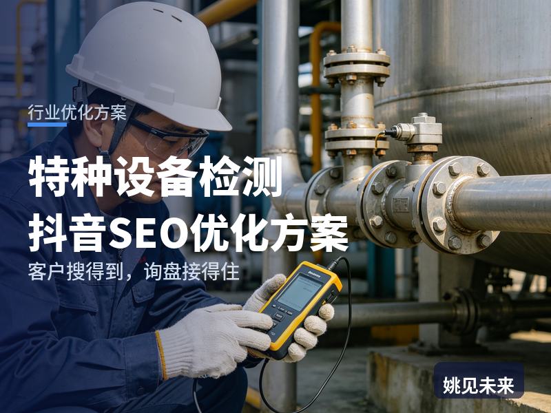 特种设备检测行业抖音SEO优化方案：物业工程搜“电梯检测机构”，为什么刷不到你