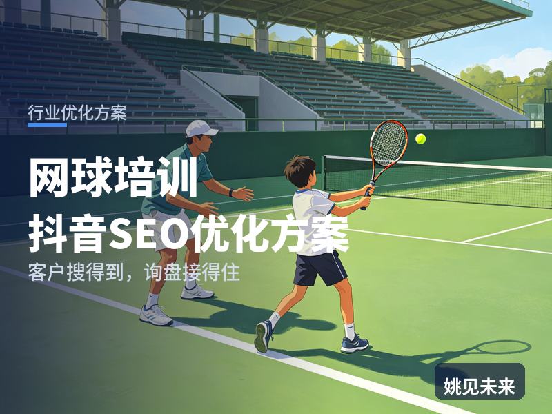 网球培训行业抖音SEO优化方案：青少年家长搜“少儿网球课”，为什么刷不到你的球场