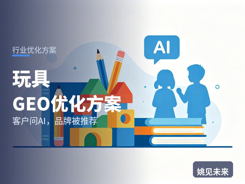 玩具行业GEO优化方案：电商卖家问AI“毛绒玩具代工找哪家”，你的工厂进名单了吗