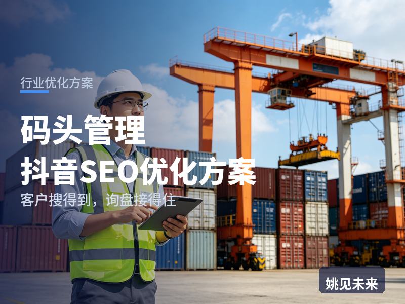 码头管理行业抖音SEO优化方案：货代公司搜“港口码头查询”，为什么刷不到你