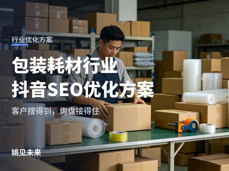包装耗材行业抖音SEO优化方案：客户刷到你和搜到你，要的不是一种视频
