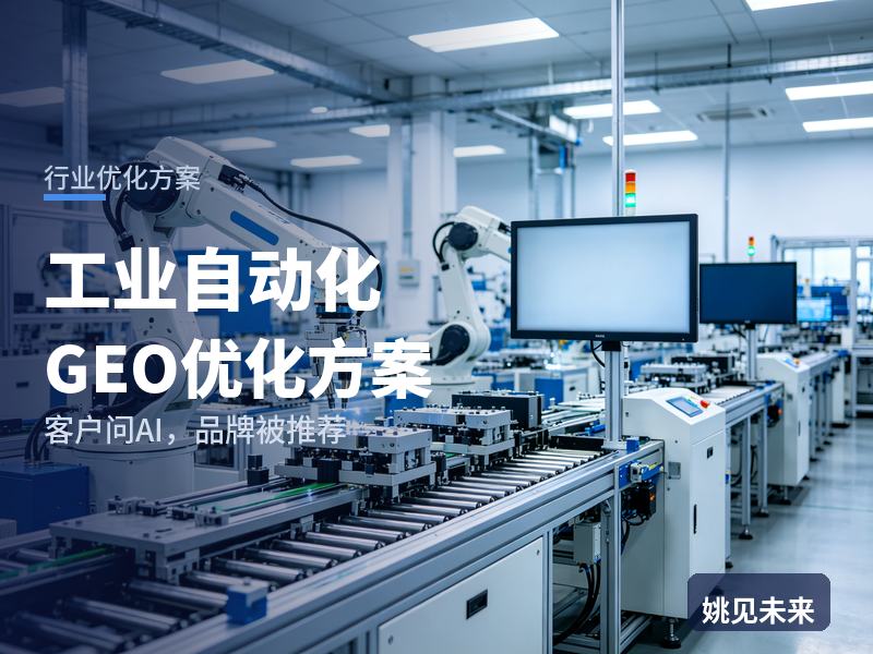 工业自动化行业GEO优化方案：制造企业问AI“产线自动化改造找哪家”，你的公司被推荐了吗