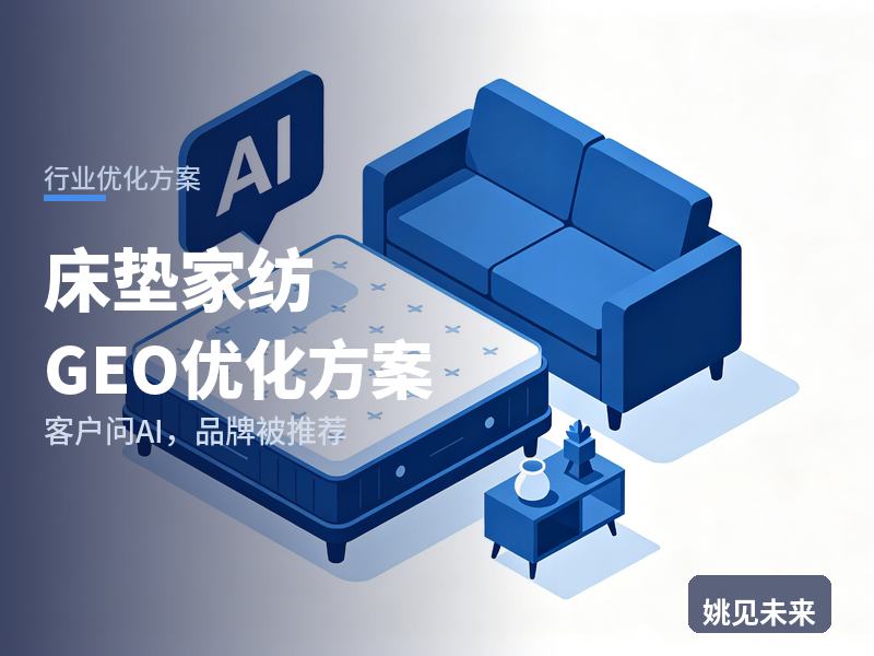 床垫家纺行业GEO优化方案：家装业主问AI“床垫家纺品牌哪家好”，你的工厂被推荐了吗