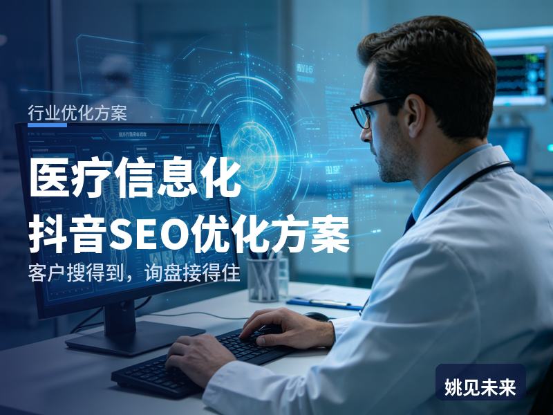 医疗信息化行业抖音SEO优化方案：院长搜“医院HIS系统”，为什么刷不到你的上线实录