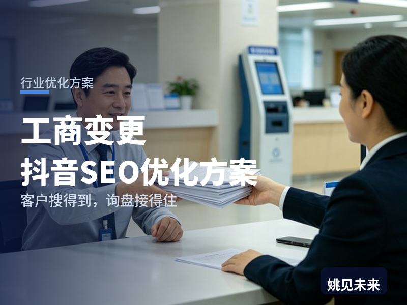 工商变更行业抖音SEO优化方案：公司法人搜“法人变更代办”，先刷到你的办事vlog