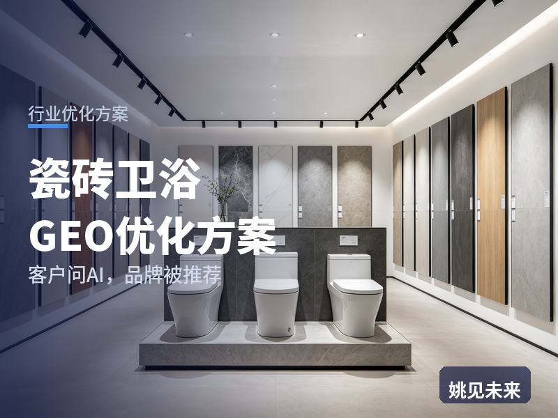 瓷砖卫浴行业GEO优化方案：装修业主问AI“瓷砖选哪家”，你的门店被推荐了吗