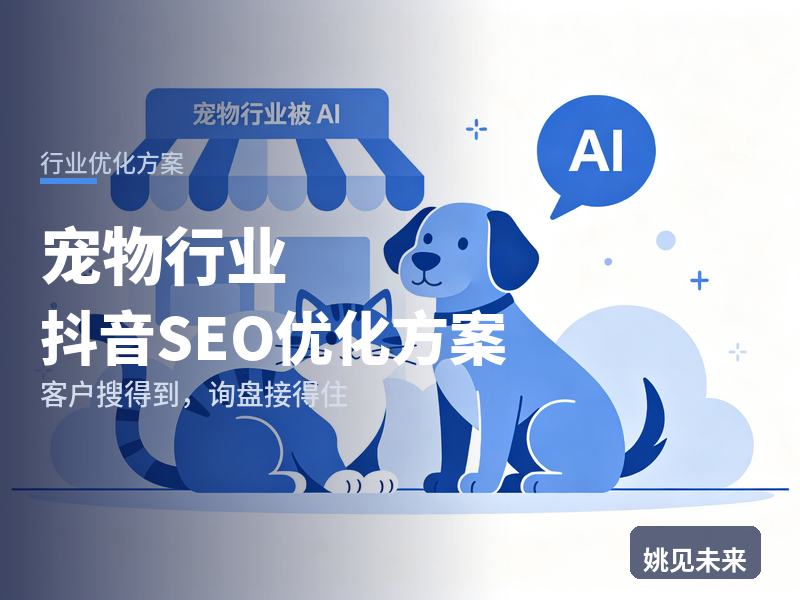 宠物行业抖音SEO优化方案：客户问“你家有抖音号吗”，你的账号接得住吗？