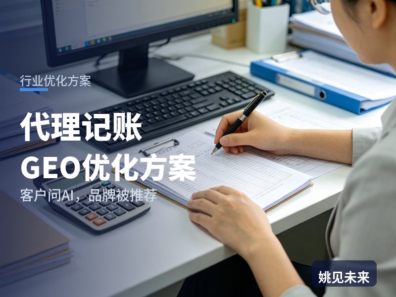 代理记账行业GEO优化方案：创业者问AI“小规模代理记账找哪家”，你的代账公司被推荐了吗