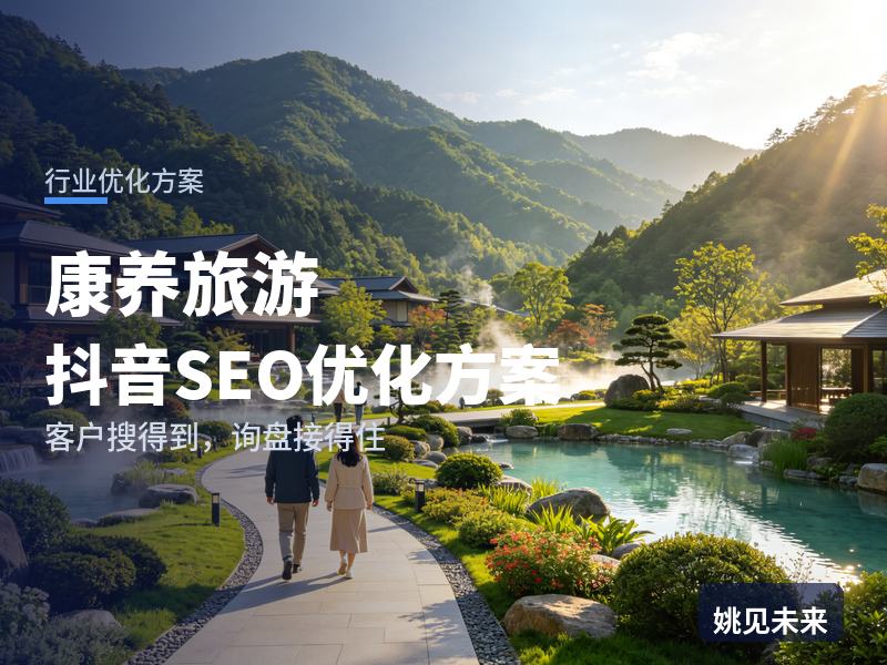 康养旅游行业抖音SEO优化方案：银发族搜“康养旅居”，为什么刷不到你的基地