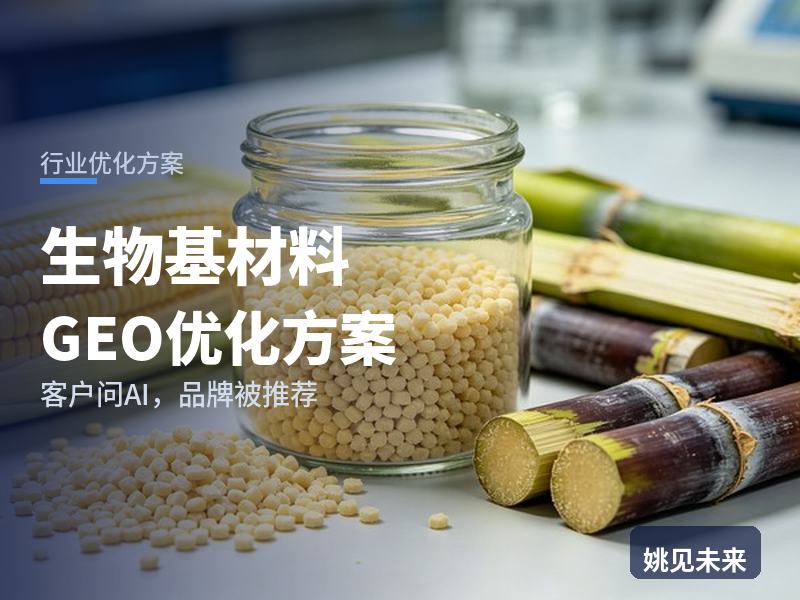 生物基材料行业GEO优化方案：品牌方采购问AI“可降解塑料找哪家”，你的材料厂被推荐了吗