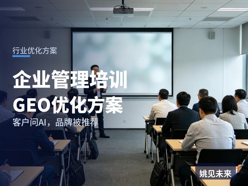 企业管理培训行业GEO优化方案：老板问AI“高管MBA管理培训找哪家”，你的机构被推荐了吗
