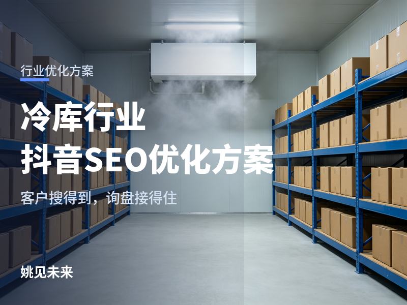 冷库行业抖音 SEO 优化方案：从“客户搜到你”到“客户选择你”的五个环节