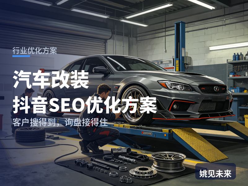 汽车改装行业抖音SEO优化方案：玩车人搜“避震改装案例”，先刷到你的改装车间