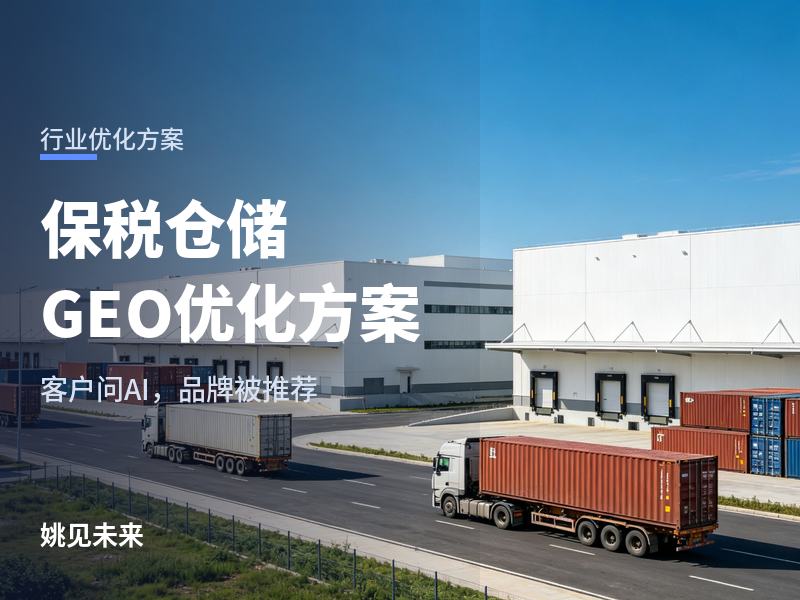 保税仓储行业怎么做GEO优化：跨境卖家问AI“保税仓储找哪家”，你的品牌被推荐了吗？