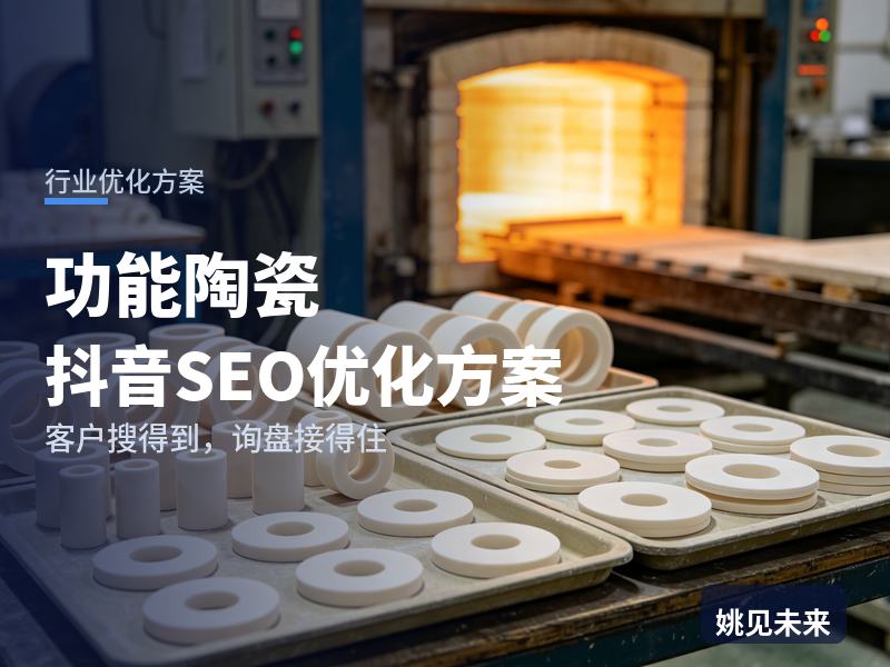 功能陶瓷行业抖音SEO优化方案：新材料行业搜“陶瓷基板厂家”，为什么刷不到你的烧结车间