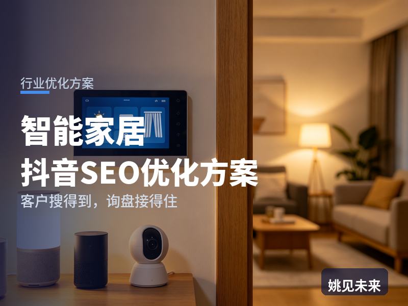 智能家居行业抖音SEO优化方案：新房业主搜“全屋智能”，先刷到你的场景演示