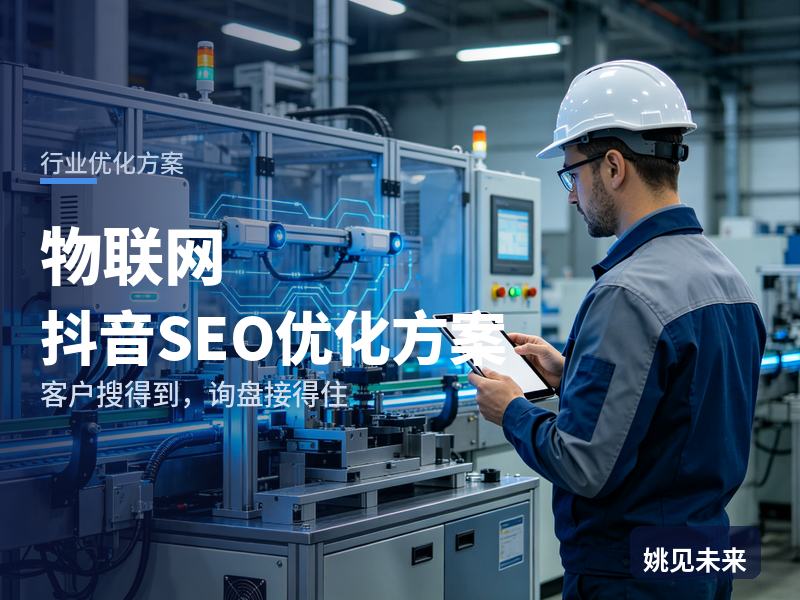 物联网行业抖音SEO优化方案：制造老板搜“工业物联网方案”，先刷到你的落地案例