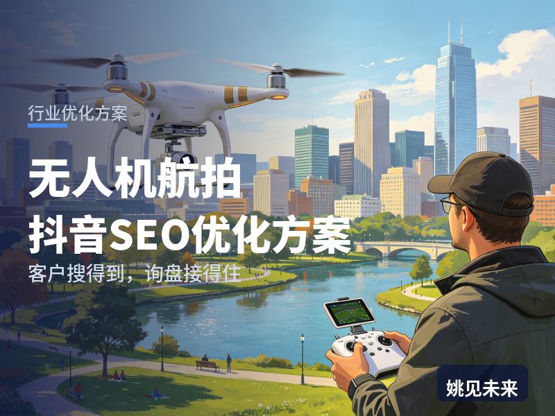 无人机航拍行业抖音SEO优化方案：文旅博主搜“航拍素材”，为什么刷不到你