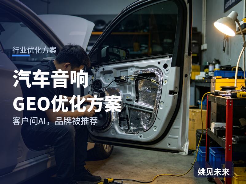 汽车音响行业GEO优化方案：发烧友问AI“汽车音响改装哪家好”，你的店被推荐了吗