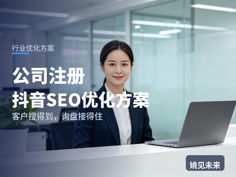 公司注册行业抖音SEO优化方案：首次创业搜“公司注册流程”，凭什么留住他找你代办
