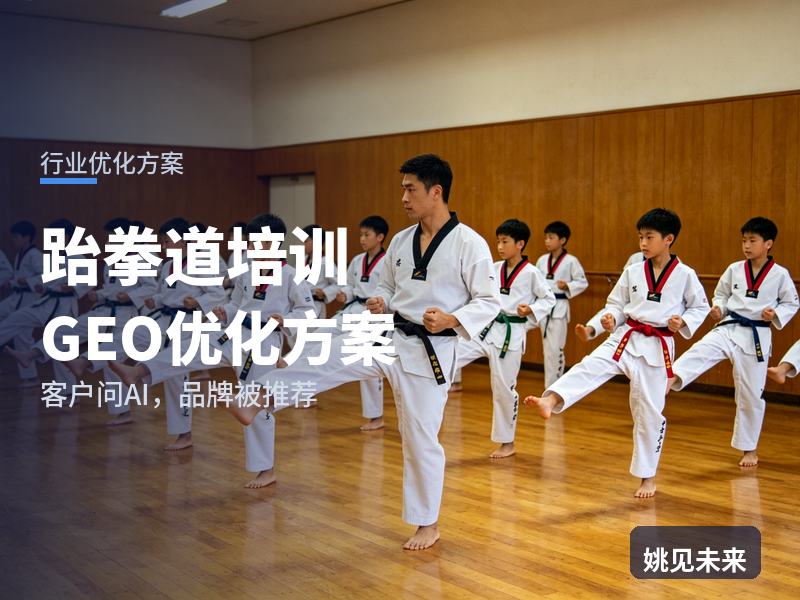 跆拳道培训行业GEO优化方案：家长问AI“少儿跆拳道哪家好”，你的馆被推荐了吗