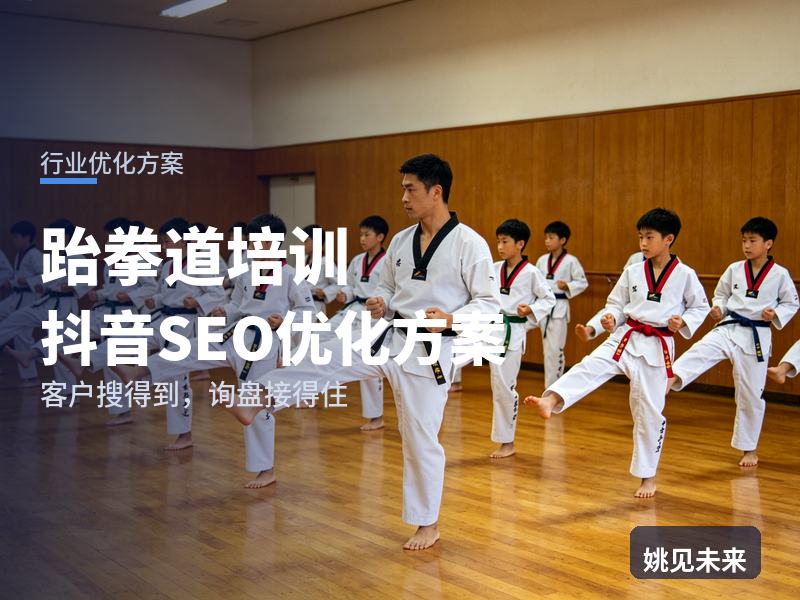 跆拳道培训行业抖音SEO优化方案：宝妈搜“附近跆拳道馆”，为什么刷不到你的课堂