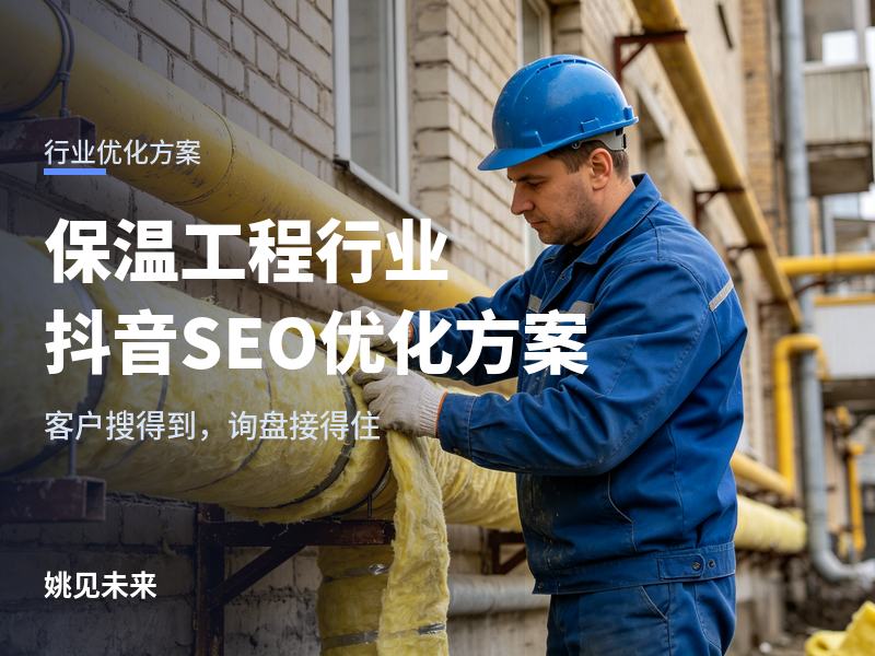 保温工程行业抖音SEO优化方案：甲方问“你们有抖音号吗”，你发的段子他看不上