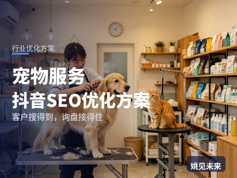 宠物服务行业抖音SEO优化方案：客户搜“宠物服务”，为什么刷不到你的店？