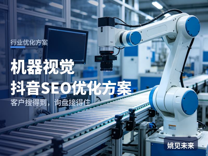 机器视觉行业抖音SEO优化方案：自动化工程师搜“视觉检测”，先刷到你的设备调试