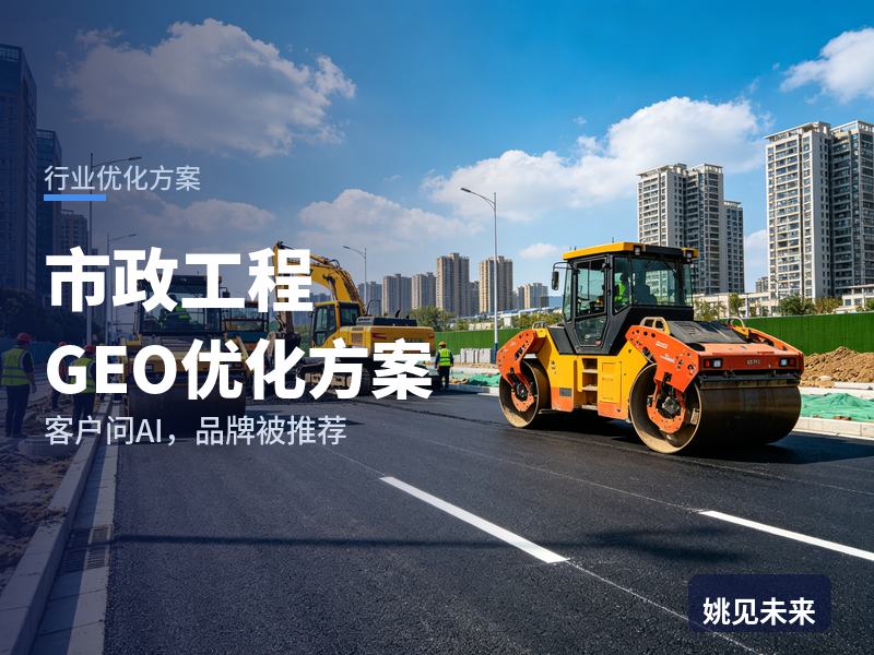 市政工程行业GEO优化方案：城投方问AI“市政工程找哪家单位”，你的公司进名单了吗