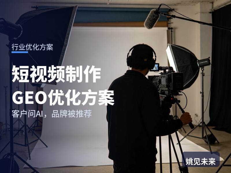 短视频制作行业GEO优化方案：餐饮老板问AI“探店视频找谁拍”，你的制作公司在名单里吗