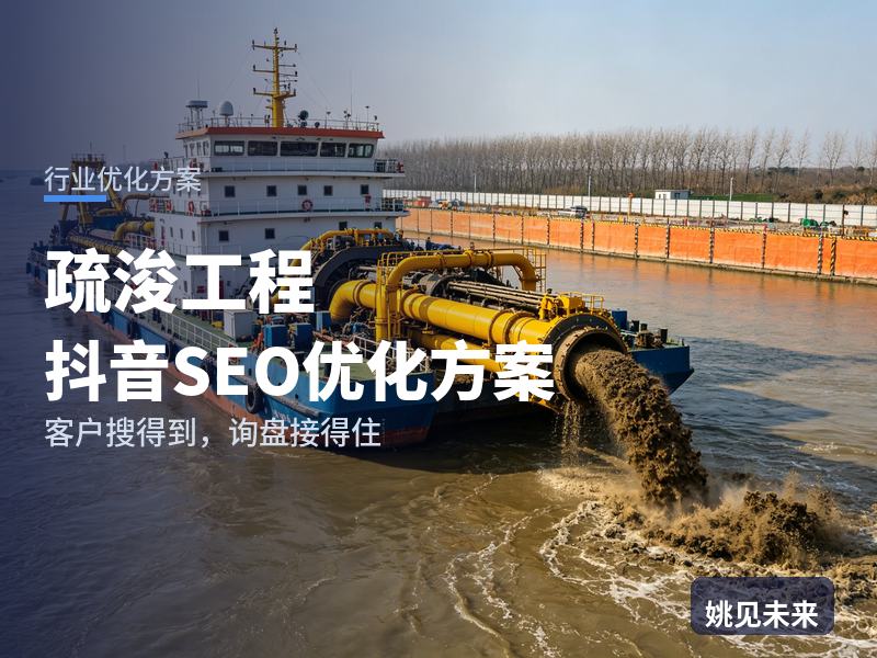 疏浚工程行业抖音SEO优化方案：航道管理搜“疏浚工程公司”，先刷到你的清淤现场