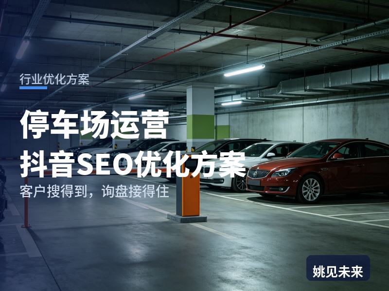 停车场运营行业抖音SEO优化方案：商场负责人搜“停车场运营托管”，为什么刷不到你的改造实录