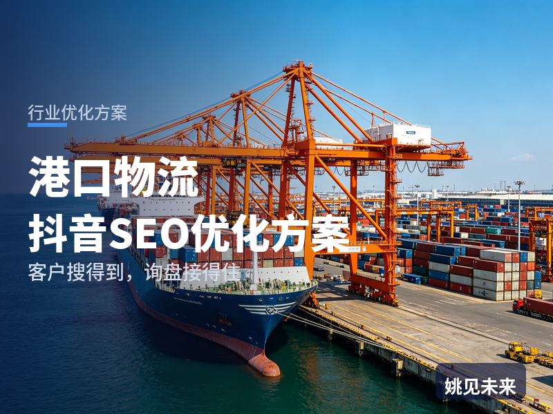 港口物流行业抖音SEO优化方案：货主搜“港口拖车运输”，为什么刷不到你