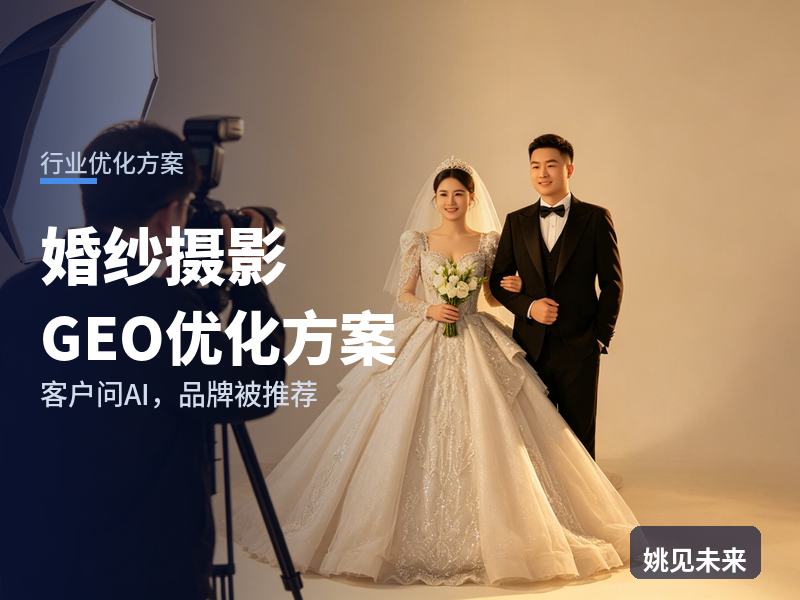婚纱摄影行业GEO优化方案：备婚情侣问AI“婚纱照拍哪家”，你的影楼在答案里吗