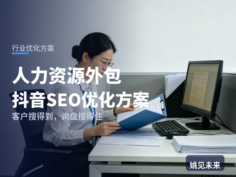人力资源外包行业抖音SEO优化方案：小微企业搜“人事外包公司”，为什么刷不到你